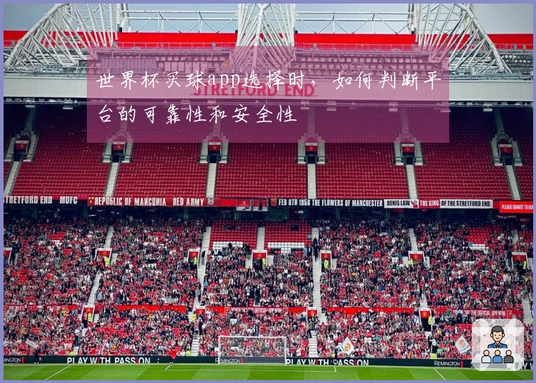 世界杯买球app选择时，如何判断平台的可靠性和安全性