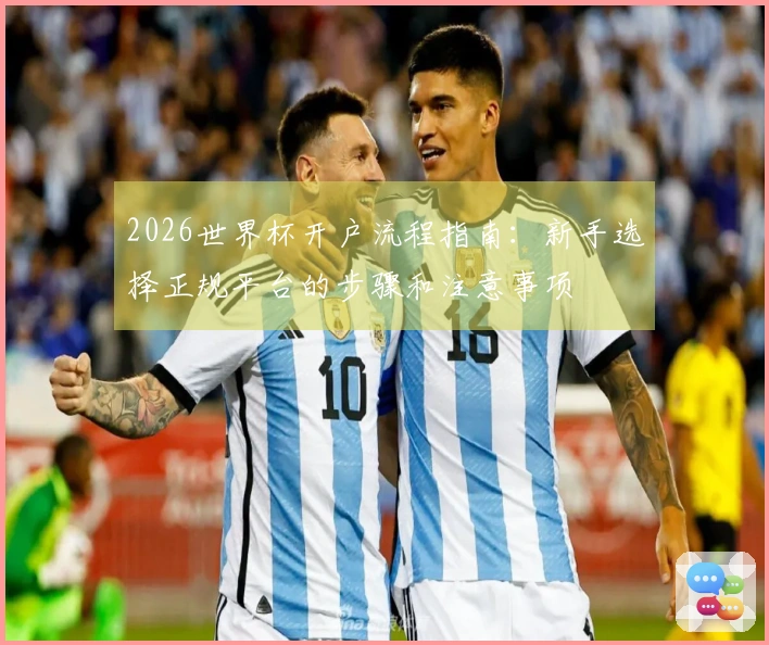 2026世界杯开户流程指南：新手选择正规平台的步骤和注意事项